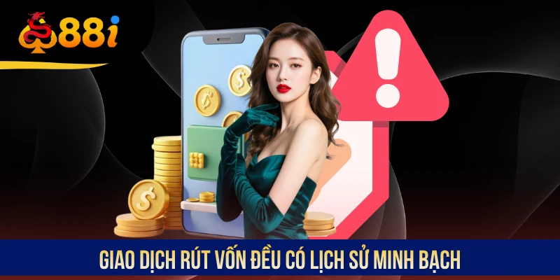 Giao dịch rút vốn đều có lịch sử minh bạch