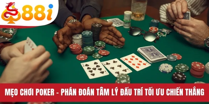 Mẹo Chơi Poker - Phán Đoán Tâm Lý Đấu Trí Tối Ưu Chiến Thắng