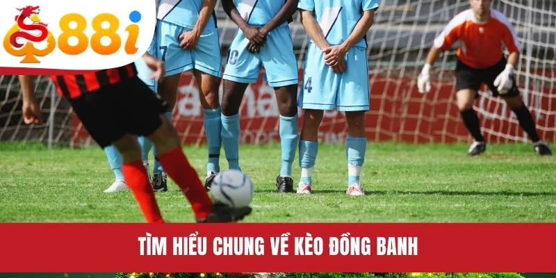 Tìm hiểu chung về kèo đồng banh