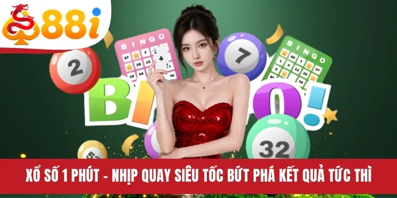 Xổ Số 1 Phút - Nhịp Quay Siêu Tốc Bứt Phá Kết Quả Tức Thì